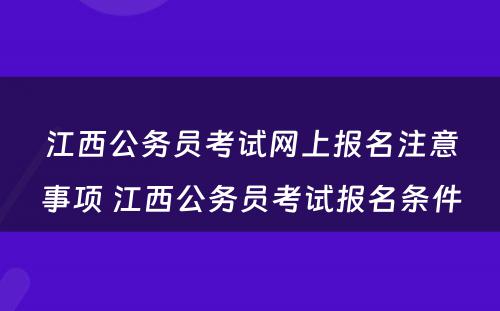江西公务员考试网上报名注意事项 江西公务员考试报名条件