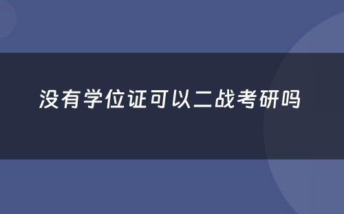 没有学位证可以二战考研吗 