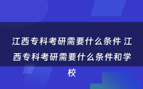 江西专科考研需要什么条件 江西专科考研需要什么条件和学校