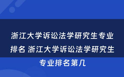 浙江大学诉讼法学研究生专业排名 浙江大学诉讼法学研究生专业排名第几