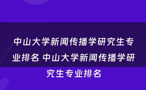 中山大学新闻传播学研究生专业排名 中山大学新闻传播学研究生专业排名