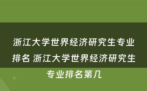 浙江大学世界经济研究生专业排名 浙江大学世界经济研究生专业排名第几