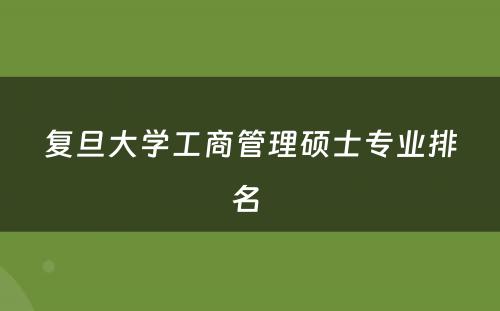 复旦大学工商管理硕士专业排名 