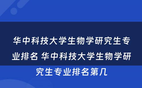 华中科技大学生物学研究生专业排名 华中科技大学生物学研究生专业排名第几