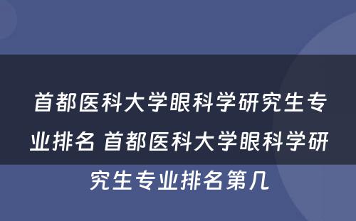 首都医科大学眼科学研究生专业排名 首都医科大学眼科学研究生专业排名第几