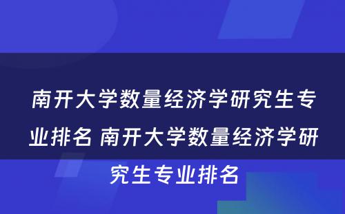 南开大学数量经济学研究生专业排名 南开大学数量经济学研究生专业排名