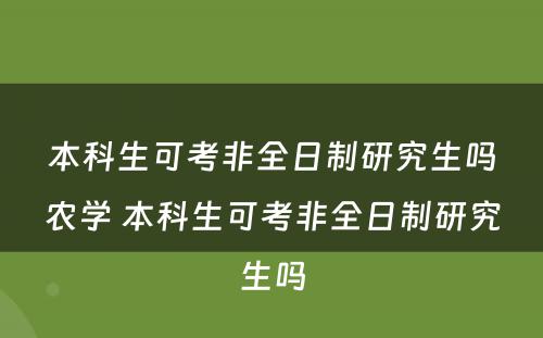 本科生可考非全日制研究生吗农学 本科生可考非全日制研究生吗