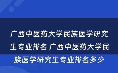 广西中医药大学民族医学研究生专业排名 广西中医药大学民族医学研究生专业排名多少