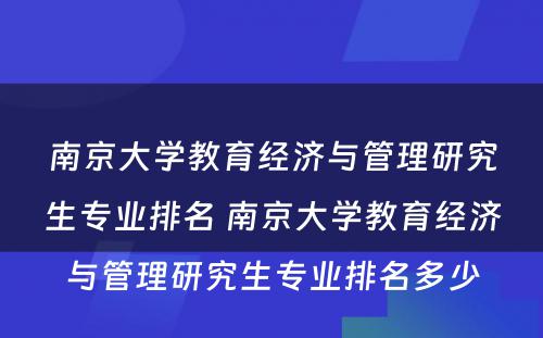 南京大学教育经济与管理研究生专业排名 南京大学教育经济与管理研究生专业排名多少