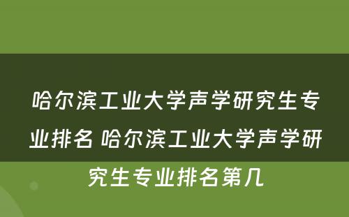 哈尔滨工业大学声学研究生专业排名 哈尔滨工业大学声学研究生专业排名第几