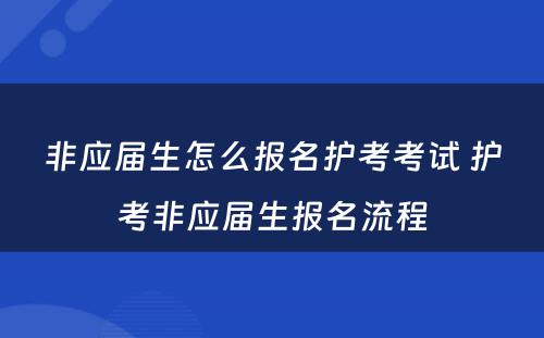 非应届生怎么报名护考考试 护考非应届生报名流程