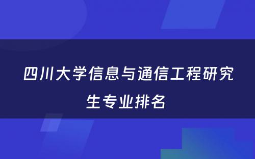 四川大学信息与通信工程研究生专业排名 