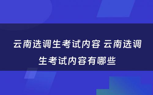 云南选调生考试内容 云南选调生考试内容有哪些