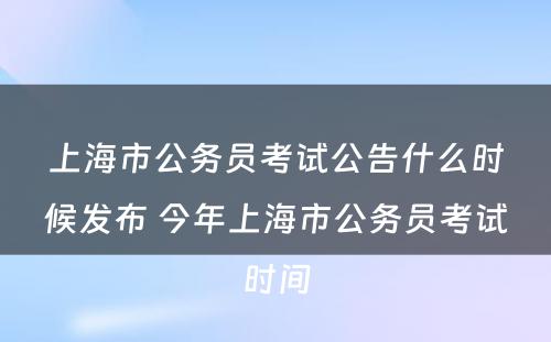 上海市公务员考试公告什么时候发布 今年上海市公务员考试时间