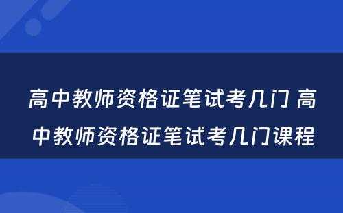 高中教师资格证笔试考几门 高中教师资格证笔试考几门课程