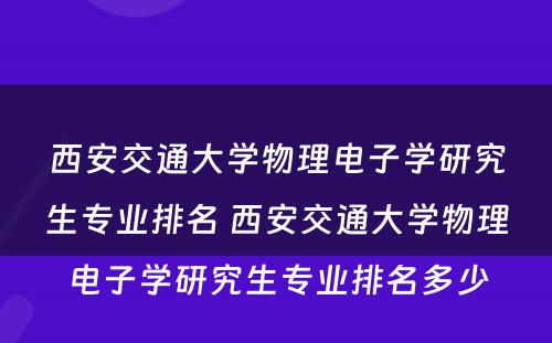 西安交通大学物理电子学研究生专业排名 西安交通大学物理电子学研究生专业排名多少