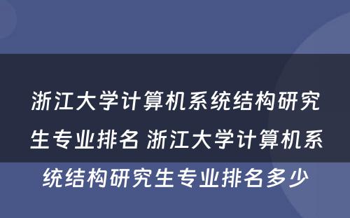 浙江大学计算机系统结构研究生专业排名 浙江大学计算机系统结构研究生专业排名多少