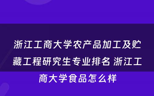 浙江工商大学农产品加工及贮藏工程研究生专业排名 浙江工商大学食品怎么样