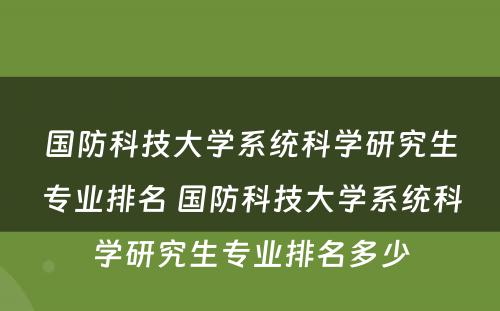 国防科技大学系统科学研究生专业排名 国防科技大学系统科学研究生专业排名多少