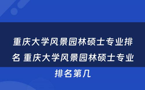 重庆大学风景园林硕士专业排名 重庆大学风景园林硕士专业排名第几