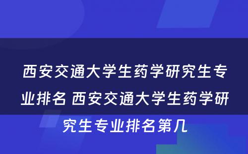 西安交通大学生药学研究生专业排名 西安交通大学生药学研究生专业排名第几