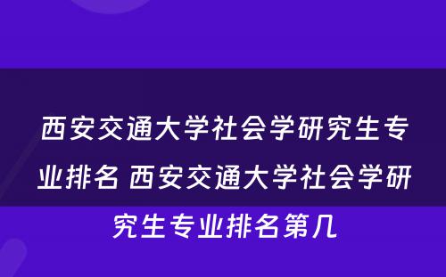 西安交通大学社会学研究生专业排名 西安交通大学社会学研究生专业排名第几