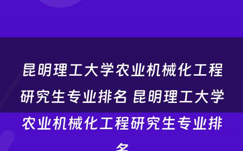 昆明理工大学农业机械化工程研究生专业排名 昆明理工大学农业机械化工程研究生专业排名