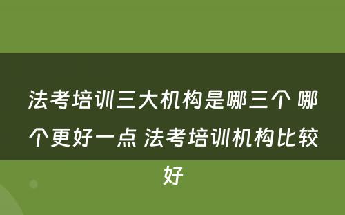 法考培训三大机构是哪三个 哪个更好一点 法考培训机构比较好
