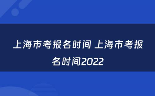 上海市考报名时间 上海市考报名时间2022