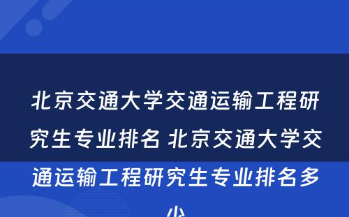 北京交通大学交通运输工程研究生专业排名 北京交通大学交通运输工程研究生专业排名多少