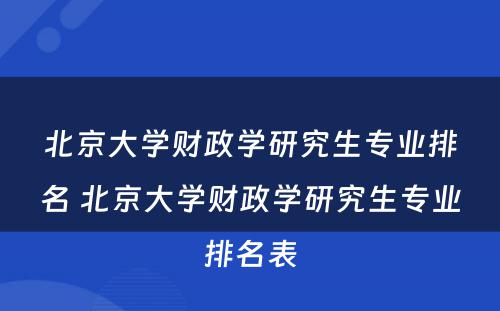 北京大学财政学研究生专业排名 北京大学财政学研究生专业排名表