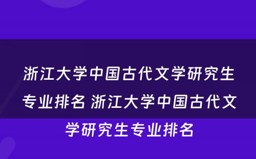 浙江大学中国古代文学研究生专业排名 浙江大学中国古代文学研究生专业排名