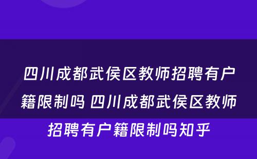 四川成都武侯区教师招聘有户籍限制吗 四川成都武侯区教师招聘有户籍限制吗知乎