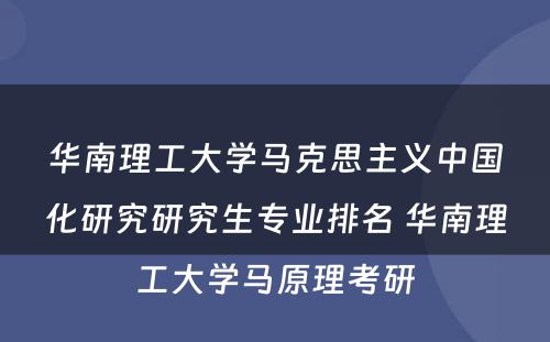 华南理工大学马克思主义中国化研究研究生专业排名 华南理工大学马原理考研