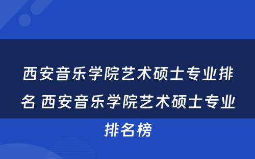 西安音乐学院艺术硕士专业排名 西安音乐学院艺术硕士专业排名榜