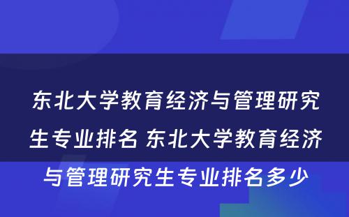 东北大学教育经济与管理研究生专业排名 东北大学教育经济与管理研究生专业排名多少