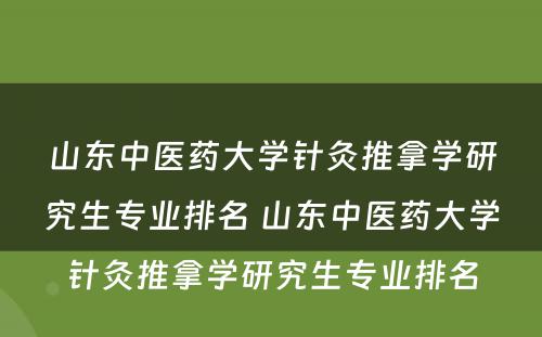 山东中医药大学针灸推拿学研究生专业排名 山东中医药大学针灸推拿学研究生专业排名