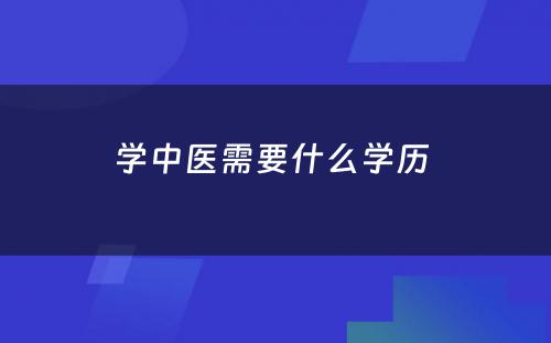 学中医需要什么学历 