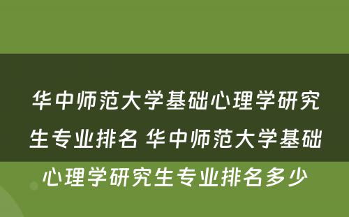 华中师范大学基础心理学研究生专业排名 华中师范大学基础心理学研究生专业排名多少