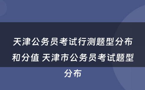 天津公务员考试行测题型分布和分值 天津市公务员考试题型分布