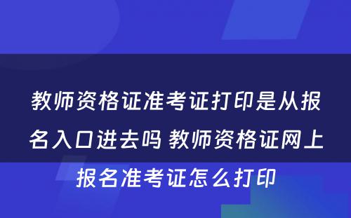教师资格证准考证打印是从报名入口进去吗 教师资格证网上报名准考证怎么打印