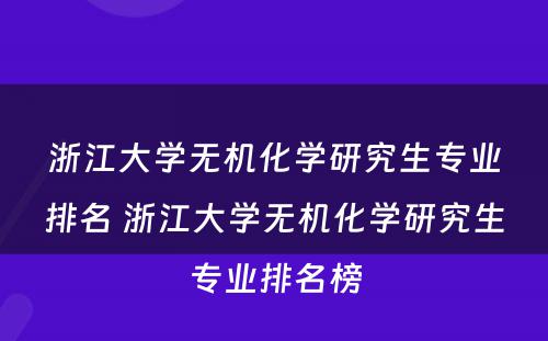 浙江大学无机化学研究生专业排名 浙江大学无机化学研究生专业排名榜