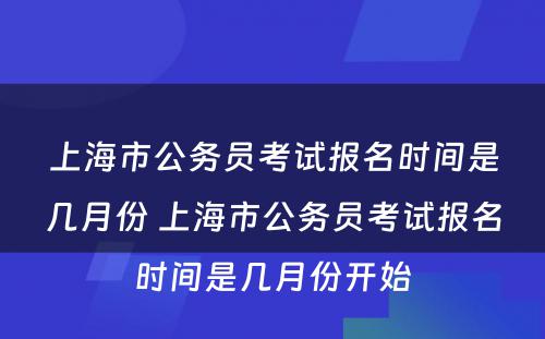 上海市公务员考试报名时间是几月份 上海市公务员考试报名时间是几月份开始
