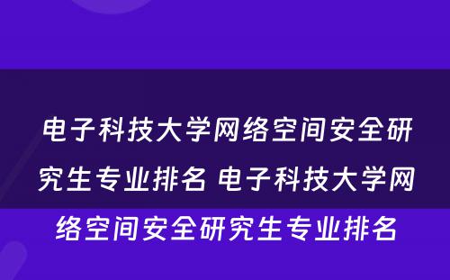 电子科技大学网络空间安全研究生专业排名 电子科技大学网络空间安全研究生专业排名