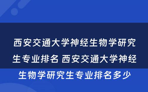 西安交通大学神经生物学研究生专业排名 西安交通大学神经生物学研究生专业排名多少