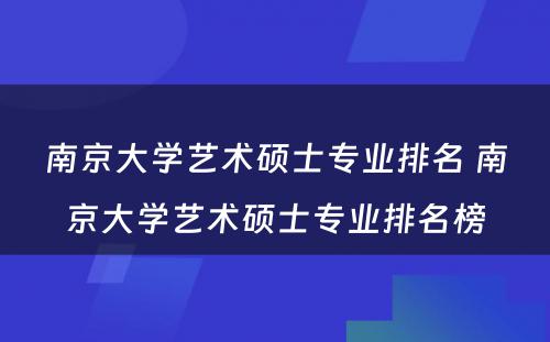 南京大学艺术硕士专业排名 南京大学艺术硕士专业排名榜