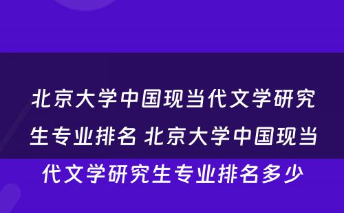 北京大学中国现当代文学研究生专业排名 北京大学中国现当代文学研究生专业排名多少