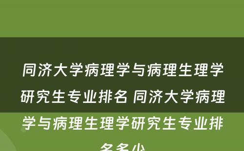 同济大学病理学与病理生理学研究生专业排名 同济大学病理学与病理生理学研究生专业排名多少