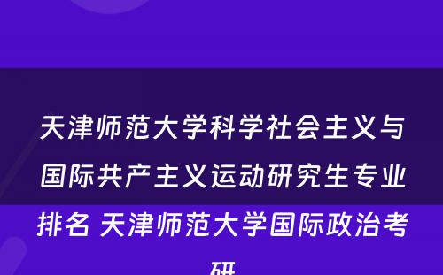天津师范大学科学社会主义与国际共产主义运动研究生专业排名 天津师范大学国际政治考研