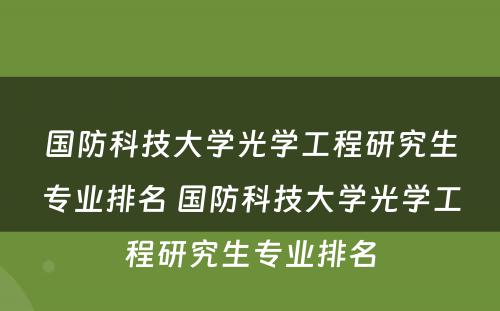 国防科技大学光学工程研究生专业排名 国防科技大学光学工程研究生专业排名